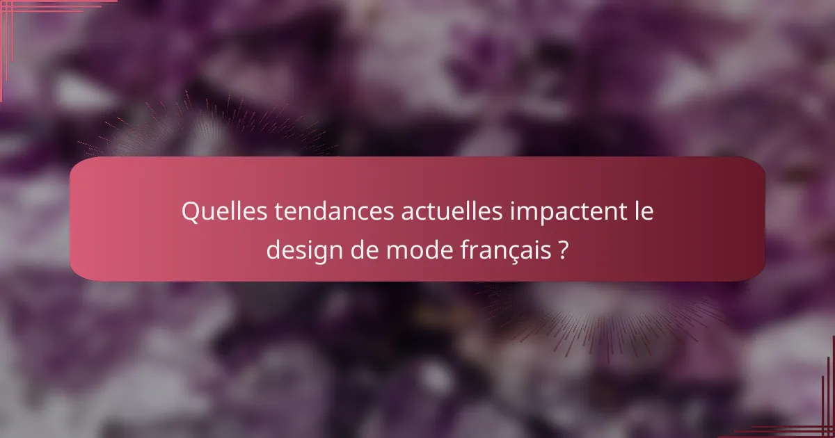 Quelles tendances actuelles impactent le design de mode français ?