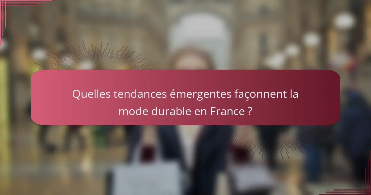 Quelles tendances émergentes façonnent la mode durable en France ?
