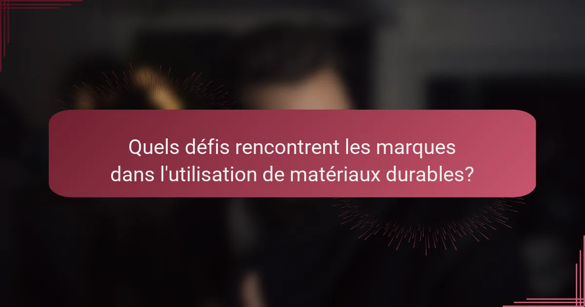 Quels défis rencontrent les marques dans l'utilisation de matériaux durables?