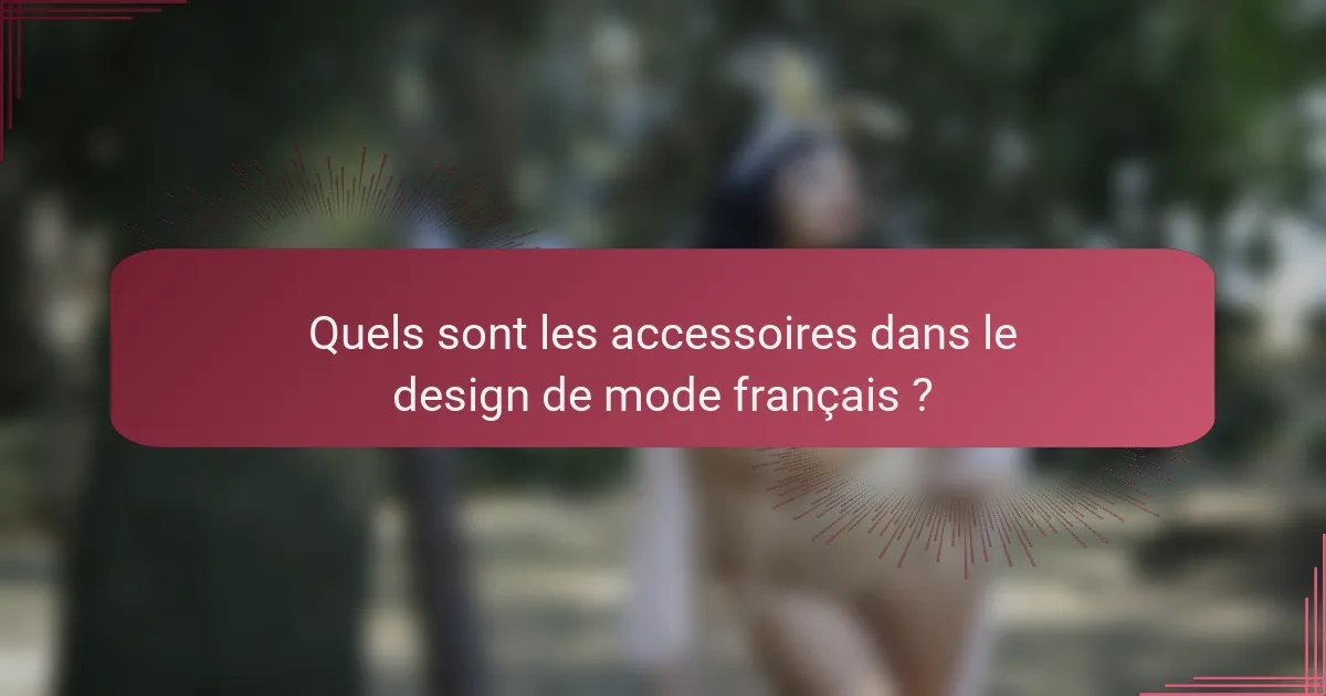 Quels sont les accessoires dans le design de mode français ?