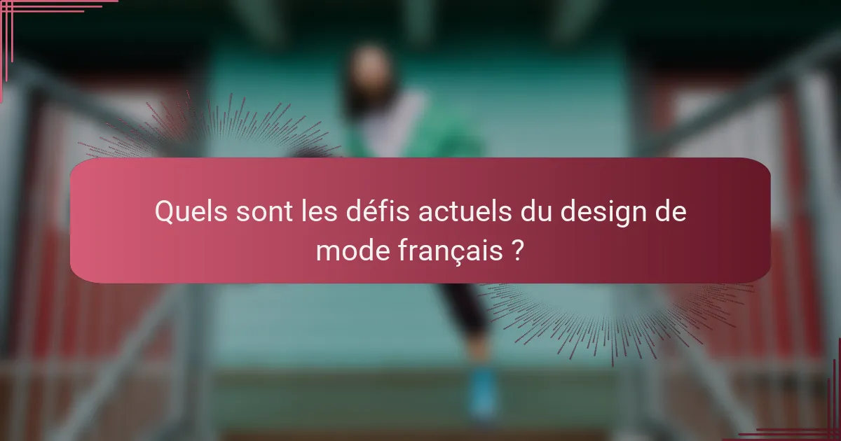 Quels sont les défis actuels du design de mode français ?