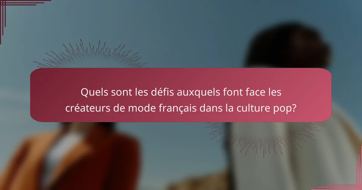 Quels sont les défis auxquels font face les créateurs de mode français dans la culture pop?