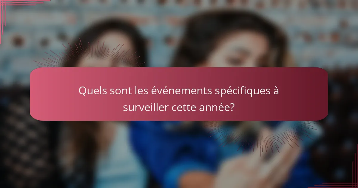 Quels sont les événements spécifiques à surveiller cette année?