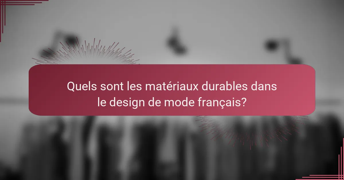 Quels sont les matériaux durables dans le design de mode français?