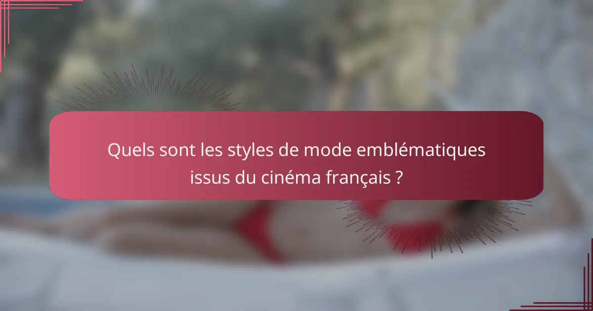 Quels sont les styles de mode emblématiques issus du cinéma français ?