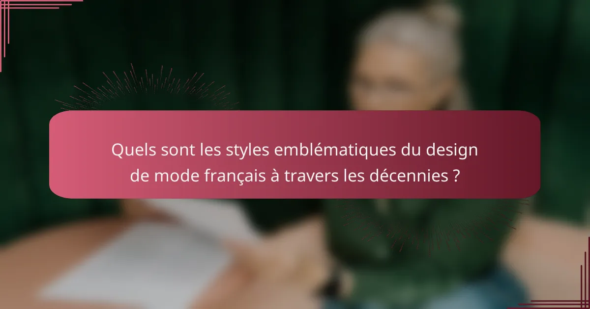 Quels sont les styles emblématiques du design de mode français à travers les décennies ?