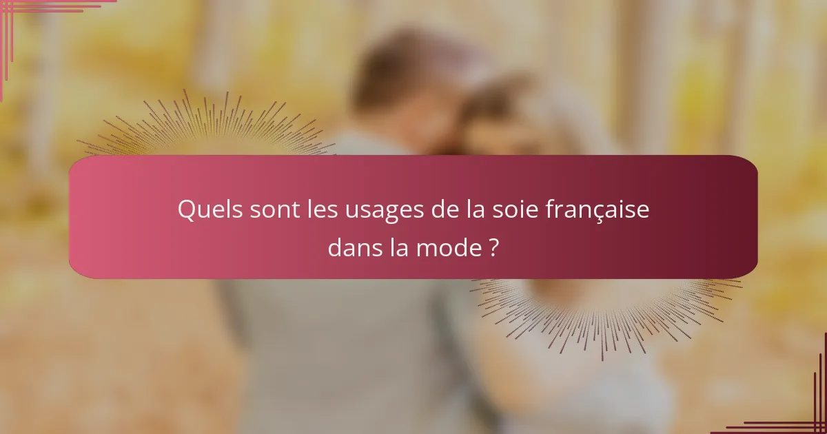 Quels sont les usages de la soie française dans la mode ?