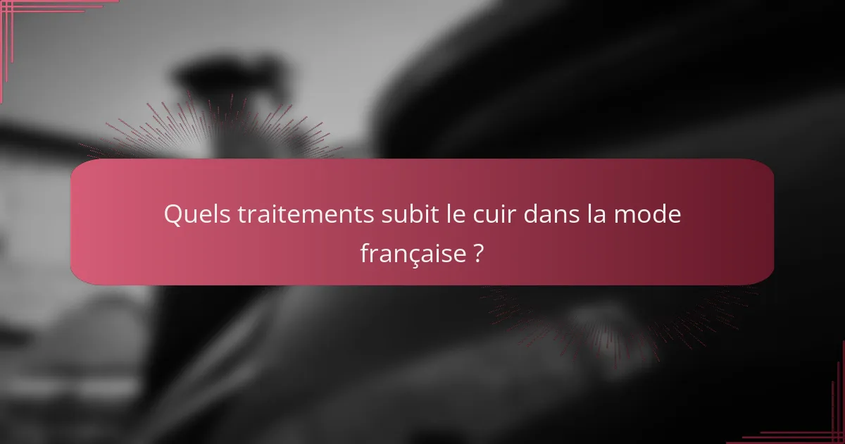 Quels traitements subit le cuir dans la mode française ?
