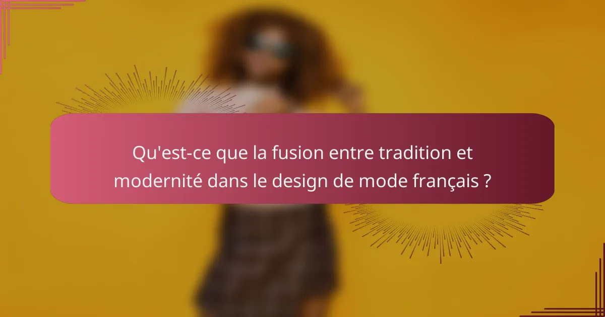 Qu'est-ce que la fusion entre tradition et modernité dans le design de mode français ?